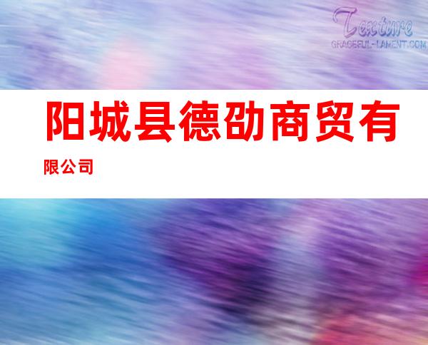 阳城县德劭商贸有限公司